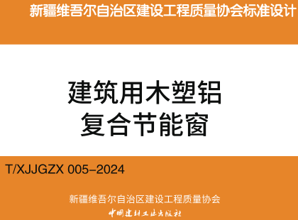 T／XJJGZX 005-2024  建筑用木塑鋁復合節能窗（新疆建設工程質量協會標準圖集）